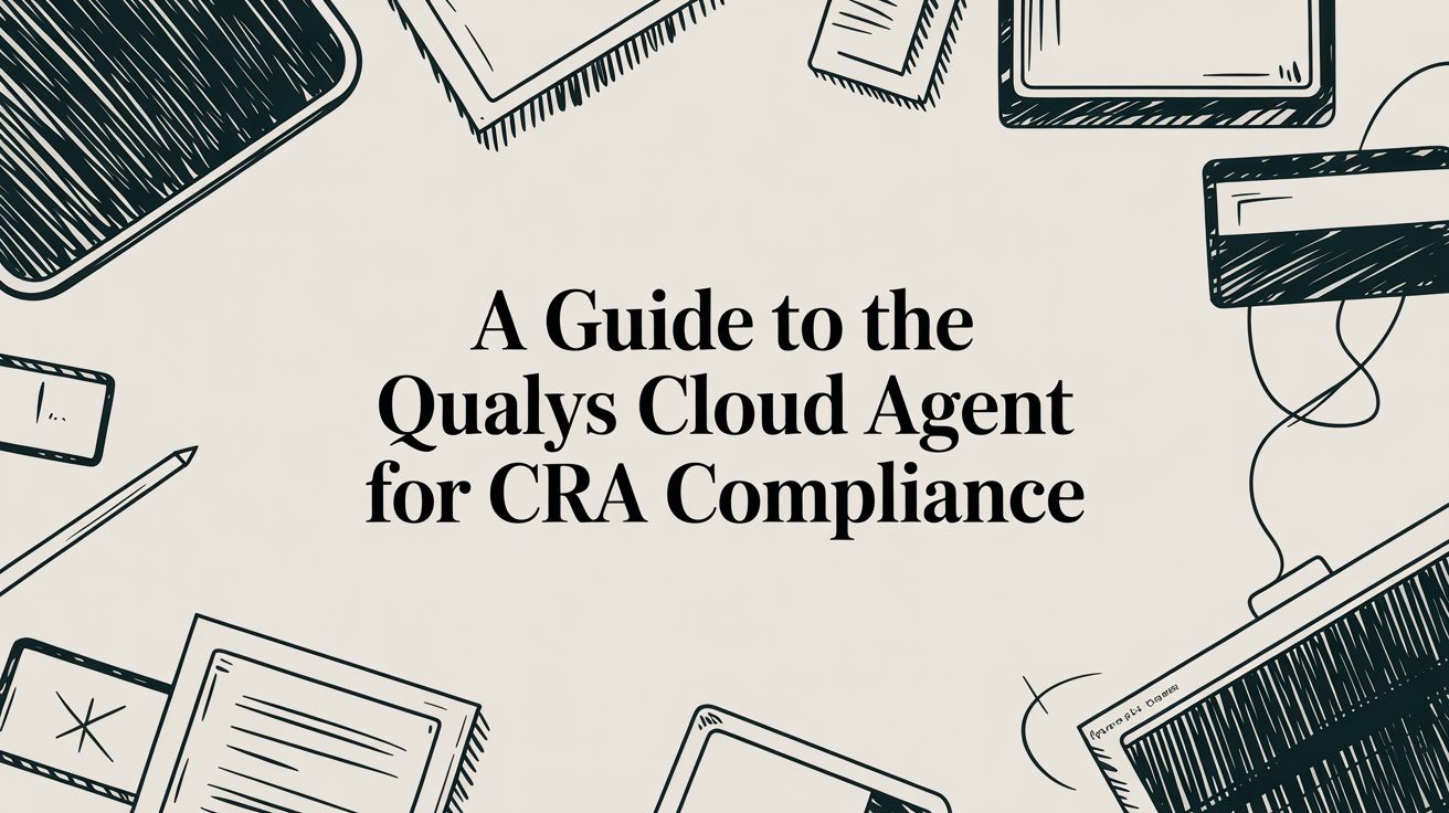 A Guide to the Qualys Cloud Agent for CRA Compliance